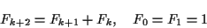 \begin{displaymath}F_{k+2} = F_{k+1}+F_k , \quad F_0 = F_1 = 1\end{displaymath}