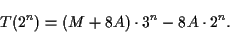 \begin{displaymath}T(2^n) = (M+8A)\cdot 3^n-8A\cdot 2^n.\end{displaymath}