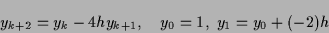 \begin{displaymath}y_{k+2} = y_k -4 h y_{k+1}, \quad
y_0 = 1,\ y_1 = y_0 + (-2)h
\end{displaymath}