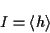 \begin{displaymath}I = \langle h \rangle \end{displaymath}