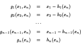 \begin{eqnarray*}
g_1(x_1,x_n) &=& x_1-h_1(x_n)\\
g_2(x_2,x_n) &=& x_2-h_2(x_n)...
...}(x_{n-1},x_n) &=& x_{n-1}-h_{n-1}(x_n)\\
g_n(x_n) &=& h_n(x_n)
\end{eqnarray*}