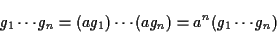 \begin{displaymath}g_1 \cdots g_n = (a g_1) \cdots (a g_n) = a^n (g_1 \cdots g_n) \end{displaymath}