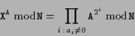 \begin{displaymath}{\tt X}^{\tt A} \ {\rm mod}\,{\tt N}
= \prod_{i \,:\, a_i \not= 0} {\tt A}^{2^i} \ {\rm mod}\,{\tt N}\end{displaymath}