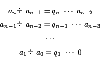 \begin{eqnarray*}
& a_n  a_{n-1} = q_n \ \cdots \ a_{n-2} \\
& a_{n-1}  a_{...
...\cdots \ a_{n-3} \\
& \cdots \\
& a_1  a_0 = q_1\ \cdots \ 0
\end{eqnarray*}