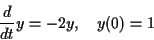 \begin{displaymath}\frac{d}{dt} y = -2y, \quad y(0)=1\end{displaymath}