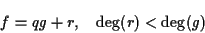 \begin{displaymath}f = q g + r , \quad {\rm deg}(r) < {\rm deg}(g) \end{displaymath}