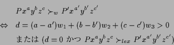 \begin{eqnarray*}
& & P x^a y^b z^c \succ_{w} P' x^{a'} y^{b'} z^{c'} \\
&\Left...
...ox{} \
P x^a y^b z^c \succ_{lex} P' x^{a'} y^{b'} z^{c'} )
\end{eqnarray*}