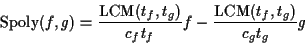 \begin{displaymath}{\rm Spoly}(f,g)
= \frac{{\rm LCM}(t_f,t_g)}{c_ft_f} f-\frac{{\rm LCM}(t_f,t_g)}{c_gt_g} g\end{displaymath}