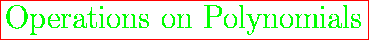 \fbox{\huge {\color{green}Operations on Polynomials}}