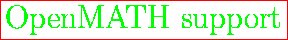 \fbox{\huge
{\color{green} OpenMATH support}}