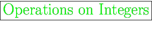 \fbox{\huge {\color{green}Operations on Integers}}