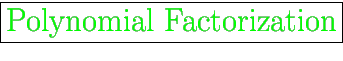 \fbox{\huge {\color{green}Polynomial Factorization}}