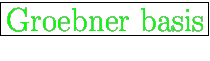 \fbox{\huge {\color{green} Groebner basis}}