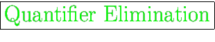 \fbox{\huge {\color{green} Quantifier Elimination}}