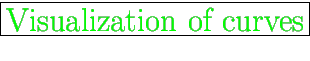 \fbox{\huge {\color{green} Visualization of curves}}