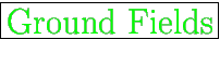 \fbox{\huge {\color{green}Ground Fields}}