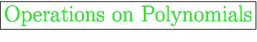 \fbox{\huge {\color{green}Operations on Polynomials}}
