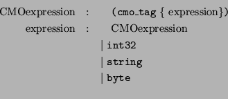 \begin{eqnarray*}
\mbox{CMOexpression}
&:& \quad
\mbox{\tt (} \mbox{\tt cmo\_ta...
...\
& &\vert\ \mbox{\tt string} \\
& &\vert\ \mbox{\tt byte} \\
\end{eqnarray*}