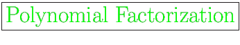 \fbox{\huge {\color{green}Polynomial Factorization}}