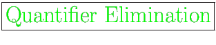 \fbox{\huge {\color{green} Quantifier Elimination}}