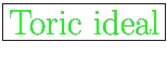 \fbox{\huge
{\color{green} Toric ideal}}