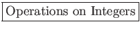 \fbox{\large {Operations on Integers}}
