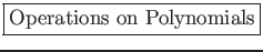 \fbox{\large {Operations on Polynomials}}