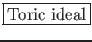 \fbox{\large {Toric ideal}}