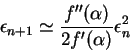 \begin{displaymath}\epsilon_{n+1} \simeq {f''(\alpha) \over {2f'(\alpha)}} \epsilon_n^2\end{displaymath}