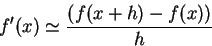 \begin{displaymath}f'(x) \simeq {(f(x+h)-f(x)) \over h}\end{displaymath}