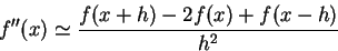 \begin{displaymath}f''(x) \simeq {{f(x+h)-2f(x)+f(x-h)} \over h^2}\end{displaymath}