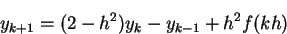 \begin{displaymath}y_{k+1}=(2-h^2)y_k - y_{k-1}+h^2f(kh)\end{displaymath}