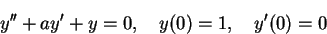 \begin{displaymath}y''+ay'+y =0, \quad y(0) = 1, \quad y'(0) = 0\end{displaymath}