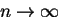 $n\rightarrow \infty$
