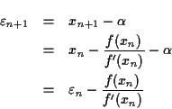 \begin{eqnarray*}
\varepsilon_{n+1} &=& x_{n+1} - \alpha \\
&=& x_n - \frac{f(x...
...f'(x_n)} - \alpha \\
&=& \varepsilon_n - \frac{f(x_n)}{f'(x_n)}
\end{eqnarray*}