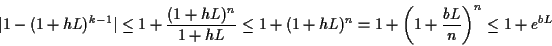 \begin{displaymath}\vert 1-(1+hL)^{k-1}\vert \leq 1 + \frac{(1+hL)^n}{1+hL} \leq...
... (1+hL)^n
=1+\left( 1 + \frac{bL}{n} \right)^n \leq 1+ e^{bL}
\end{displaymath}