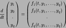 \begin{displaymath}\frac{d}{dt} \pmatrix{ y_1 \cr
y_2 \cr
\cdot \cr
y_q \cr} ...
..._1, \ldots, y_q) \cr
\cdot \cr
f_q(t,y_1, \ldots, y_q) \cr }
\end{displaymath}