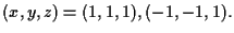 $(x,y,z) = (1,1,1), (-1,-1,1).$