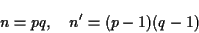 \begin{displaymath}n = pq, \quad n' = (p-1)(q-1) \end{displaymath}